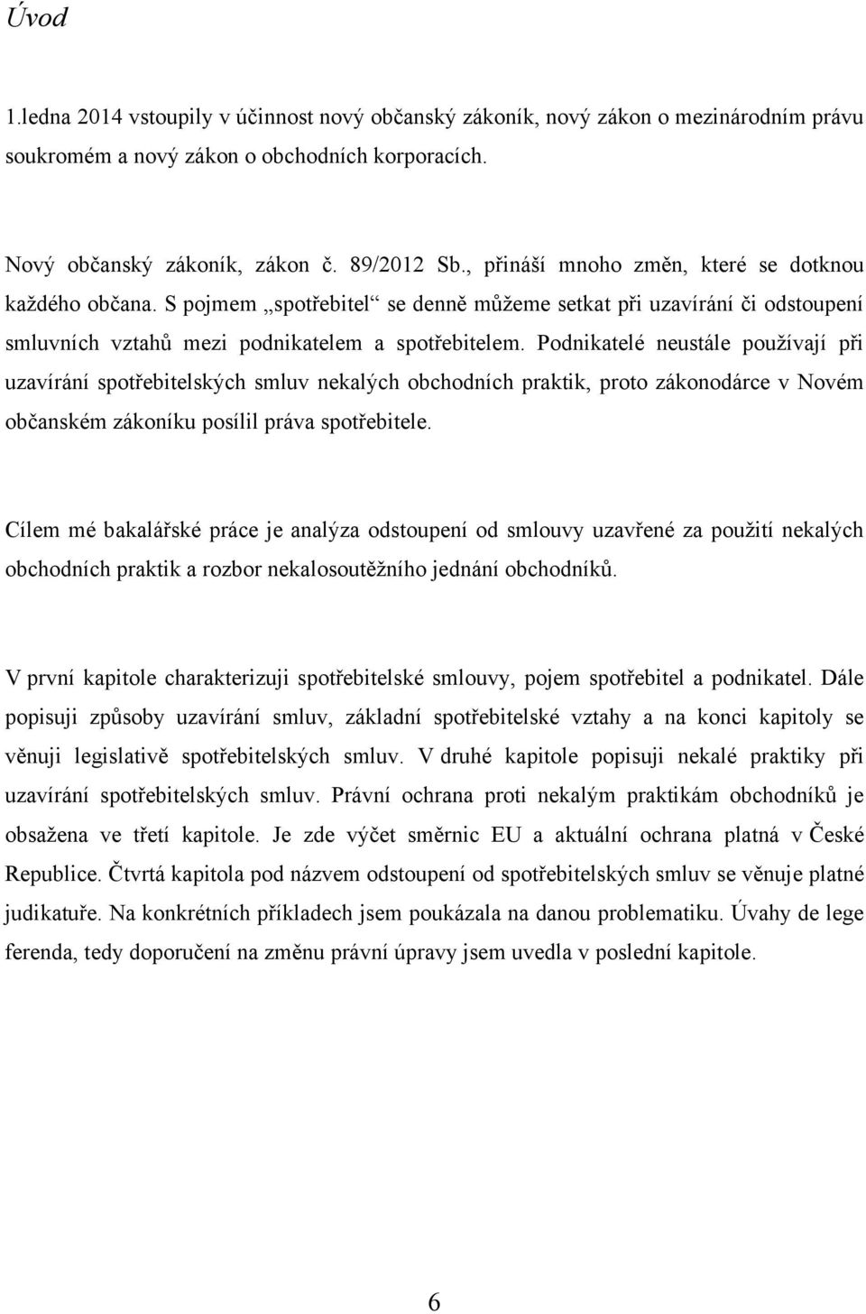 Podnikatelé neustále pouţívají při uzavírání spotřebitelských smluv nekalých obchodních praktik, proto zákonodárce v Novém občanském zákoníku posílil práva spotřebitele.