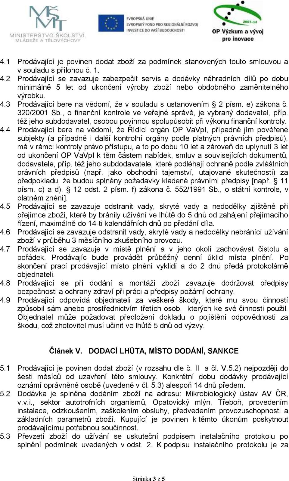 3 Prodávající bere na vědomí, že v souladu s ustanovením 2 písm. e) zákona č. 320/2001 Sb., o finanční kontrole ve veřejné správě, je vybraný dodavatel, příp.