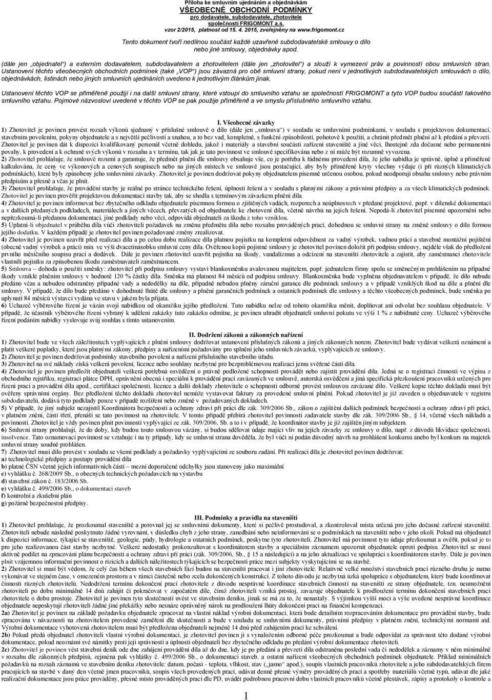 (dále jen objednatel ) a externím dodavatelem, subdodavatelem a zhotovitelem (dále jen zhotovitel ) a slouží k vymezení práv a povinností obou smluvních stran.