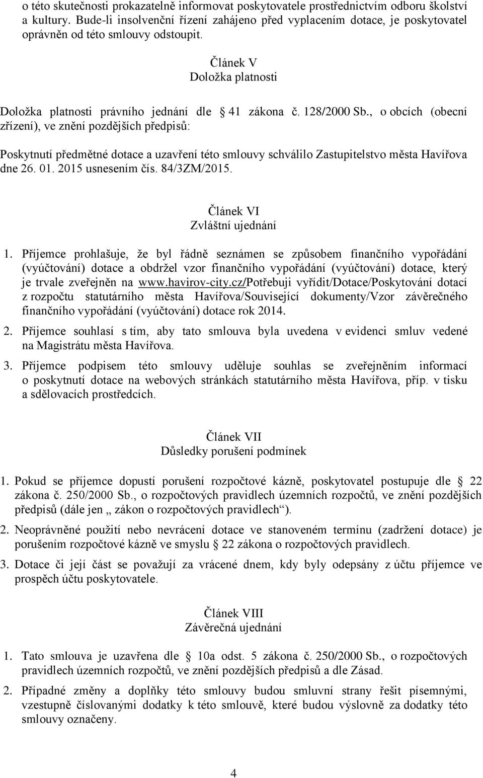 128/2000 Sb., o obcích (obecní zřízení), ve znění pozdějších předpisů: Poskytnutí předmětné dotace a uzavření této smlouvy schválilo Zastupitelstvo města Havířova dne 26. 01. 2015 usnesením čís.