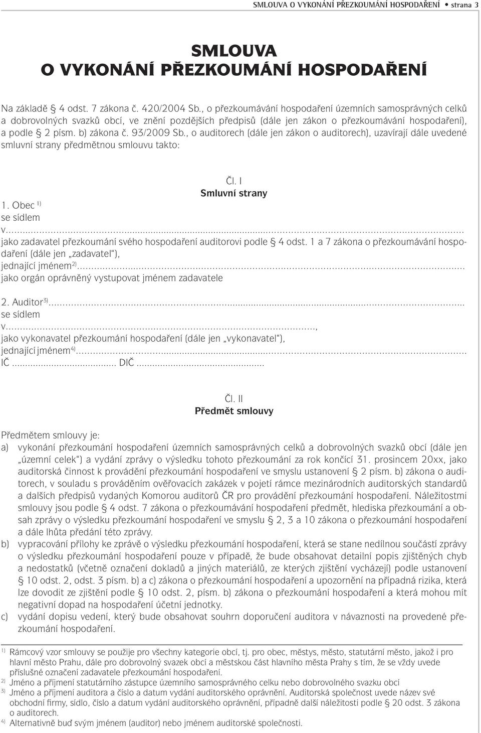 93/2009 Sb., o auditorech (dále jen zákon o auditorech), uzavírají dále uvedené smluvní strany předmětnou smlouvu takto: Čl. I Smluvní strany 1. Obec 1) se sídlem v.