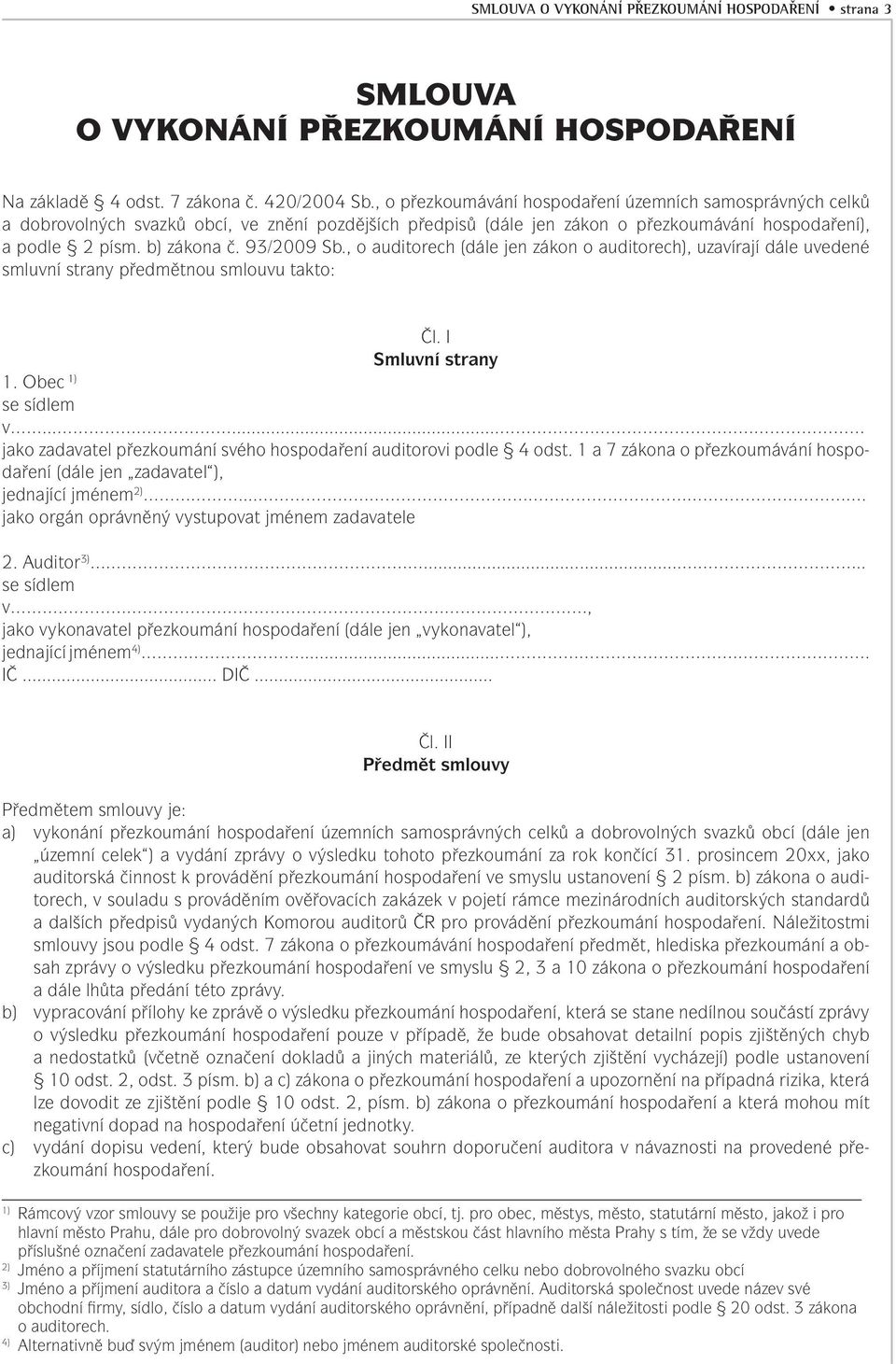 93/2009 Sb., o auditorech (dále jen zákon o auditorech), uzavírají dále uvedené smluvní strany předmětnou smlouvu takto: Čl. I Smluvní strany 1. Obec 1) se sídlem v.