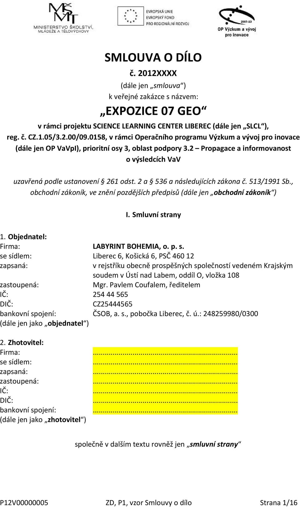 2 a 536 a následujících zákona č. 513/1991 Sb., obchodní zákoník, ve znění pozdějších předpisů (dále jen obchodní zákoník ) I. Smluvní st
