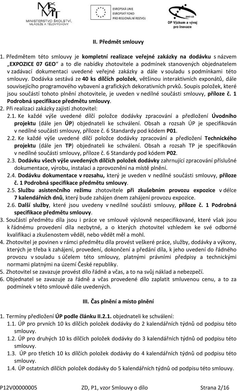 veřejné zakázky a dále v souladu s podmínkami této smlouvy.