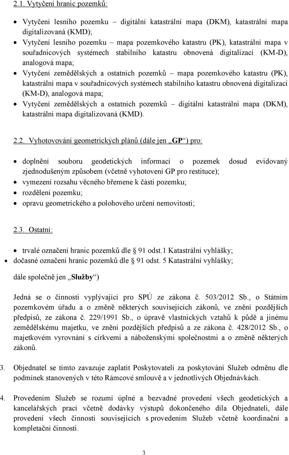 souřadnicových systémech stabilního katastru obnovená digitalizací (KM-D), analogová mapa; Vytyčení zemědělských a ostatních pozemků digitální katastrální mapa (DKM), katastrální mapa digitalizovaná