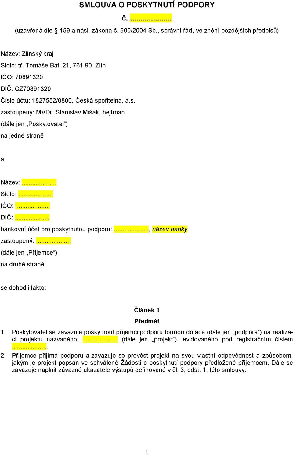 .. Sídlo:... IČO:... DIČ:... bankovní účet pro poskytnutou podporu:..., název banky zastoupený:... (dále jen Příjemce ) na druhé straně se dohodli takto: Článek 1 Předmět 1.