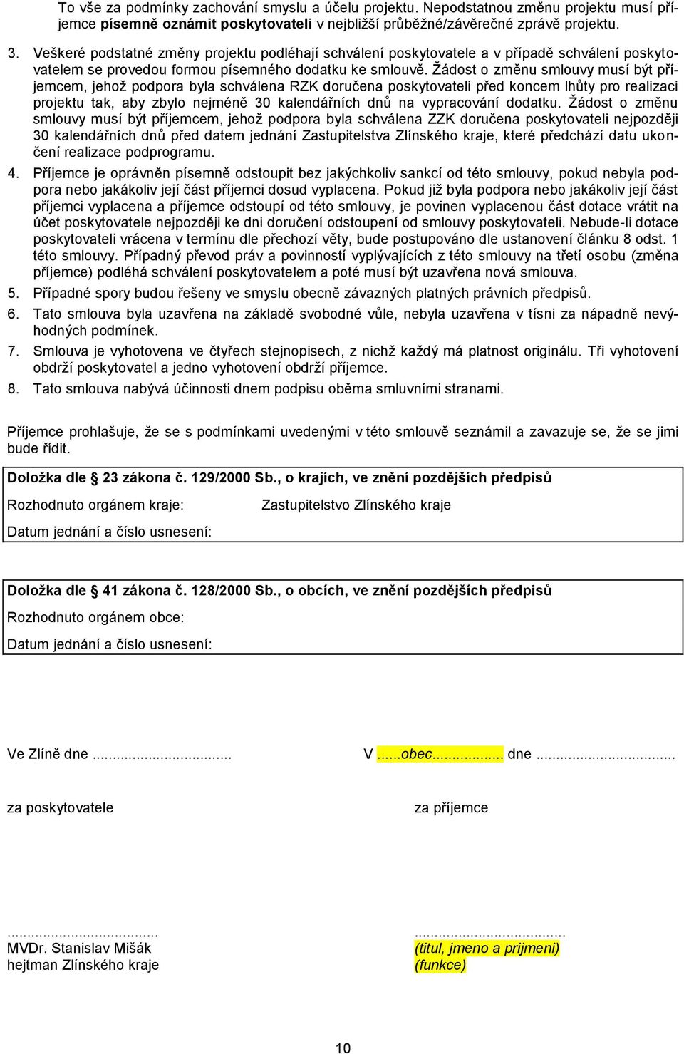 Žádost o změnu smlouvy musí být příjemcem, jehož podpora byla schválena RZK doručena poskytovateli před koncem lhůty pro realizaci projektu tak, aby zbylo nejméně 30 kalendářních dnů na vypracování