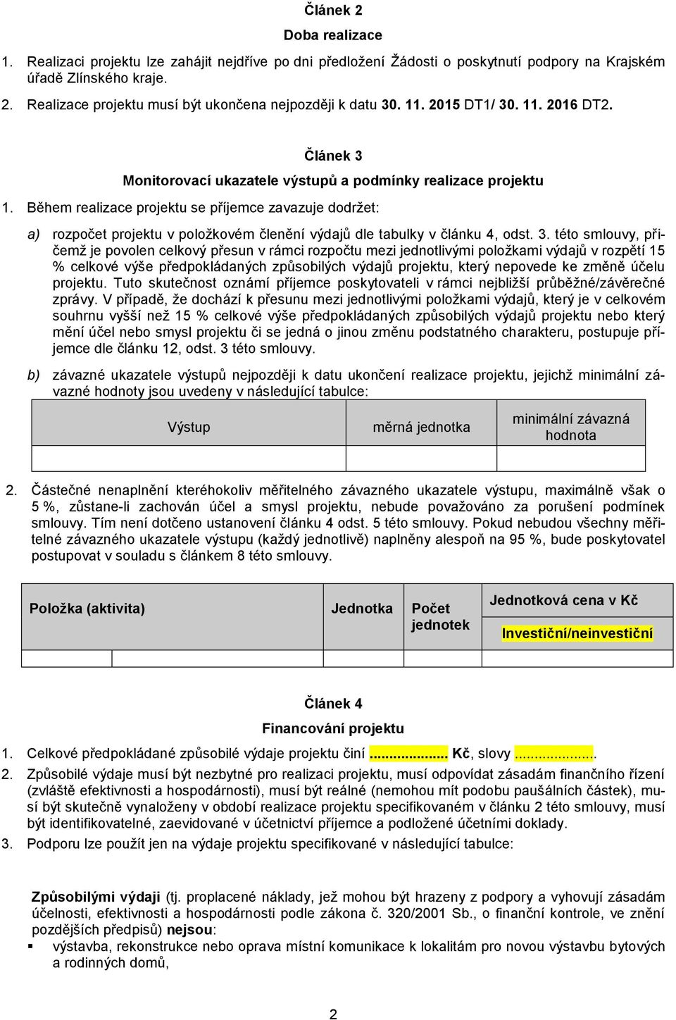 Během realizace projektu se příjemce zavazuje dodržet: a) rozpočet projektu v položkovém členění výdajů dle tabulky v článku 4, odst. 3.