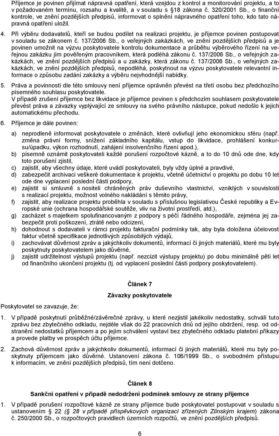 Při výběru dodavatelů, kteří se budou podílet na realizaci projektu, je příjemce povinen postupovat v souladu se zákonem č. 137/2006 Sb.