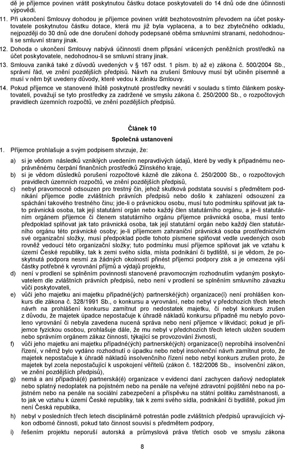 do 30 dnů ode dne doručení dohody podepsané oběma smluvními stranami, nedohodnouli se smluvní strany jinak. 12.