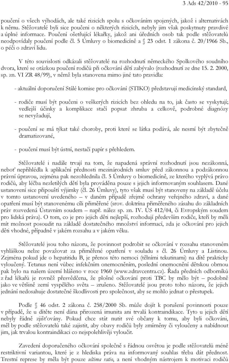 Poučení ošetřující lékařky, jakož ani úředních osob tak podle stěžovatelů neodpovídaly poučení podle čl. 5 Úmluvy o biomedicíně a 23 odst. 1 zákona č. 20/1966 Sb., o péči o zdraví lidu.