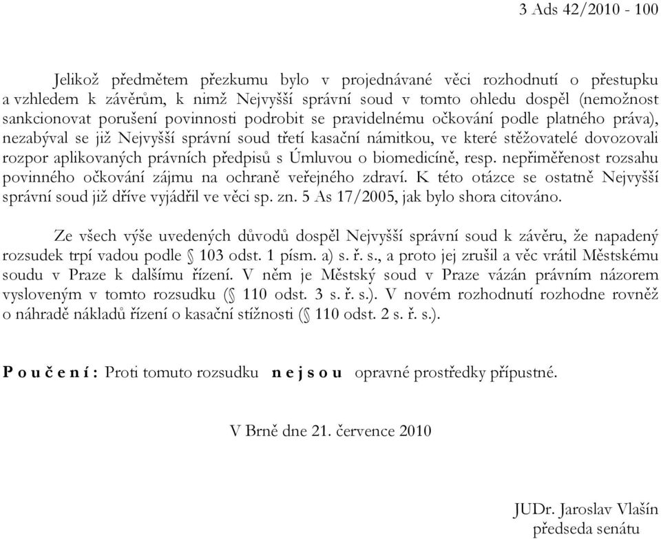 předpisů s Úmluvou o biomedicíně, resp. nepřiměřenost rozsahu povinného očkování zájmu na ochraně veřejného zdraví. K této otázce se ostatně Nejvyšší správní soud již dříve vyjádřil ve věci sp. zn.