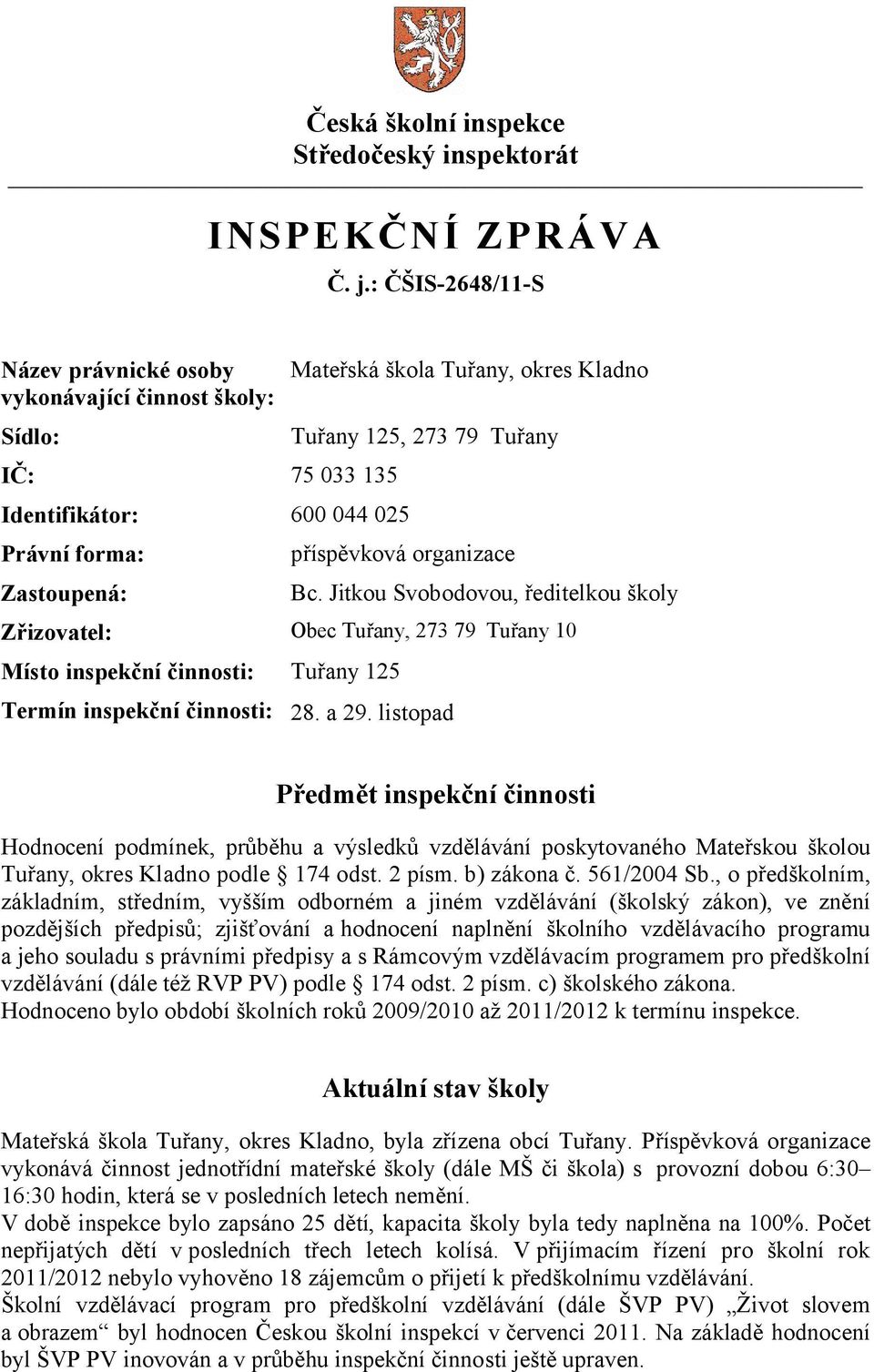 Jitkou Svobodovou, ředitelkou školy Zřizovatel: Obec Tuřany, 273 79 Tuřany 10 Místo inspekční činnosti: Tuřany 125 Termín inspekční činnosti: 28. a 29.