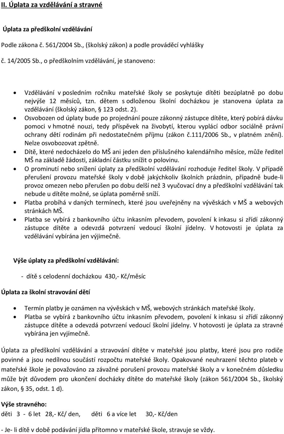 dětem s odloženou školní docházkou je stanovena úplata za vzdělávání (školský zákon, 123 odst. 2).