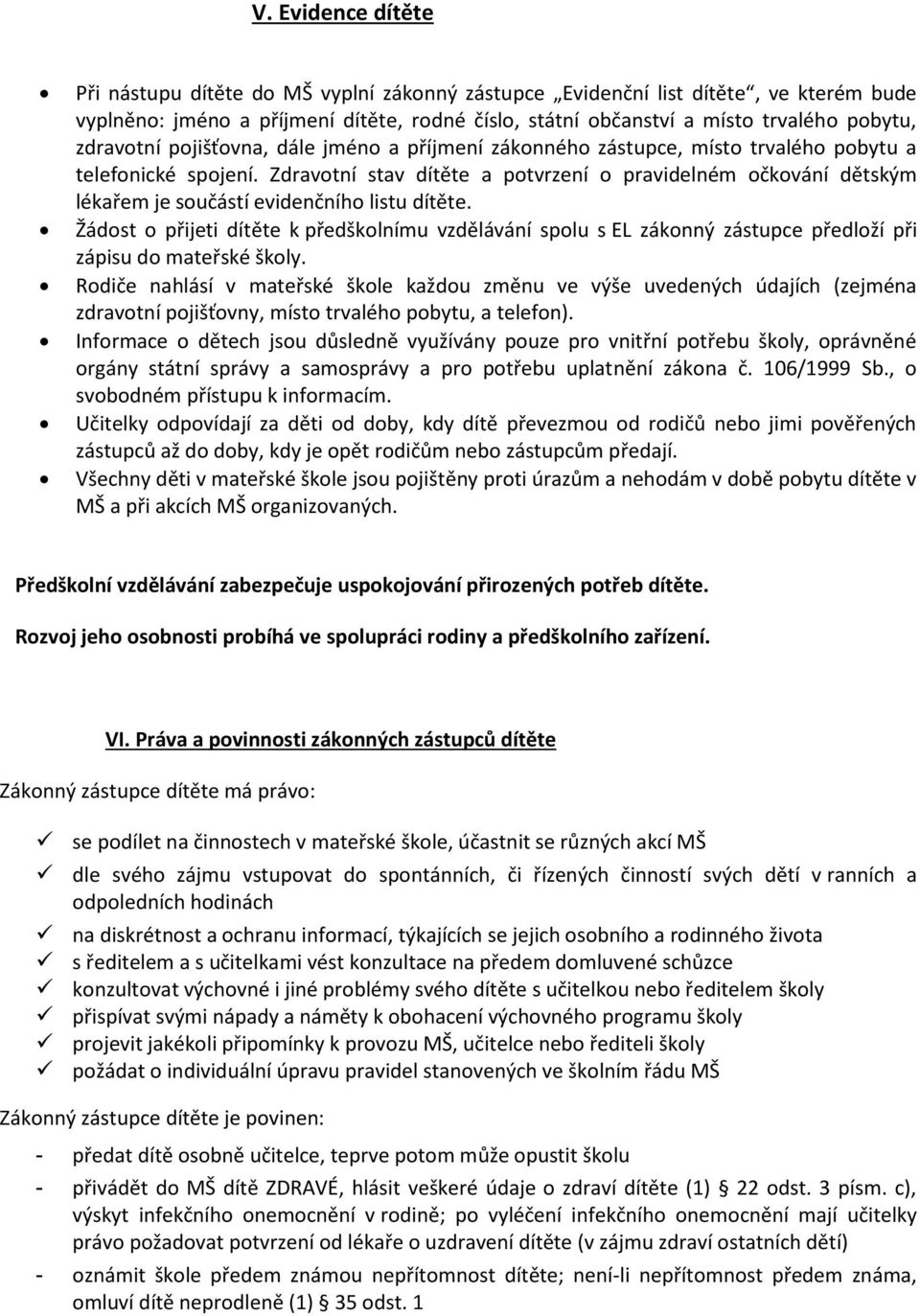 Zdravotní stav dítěte a potvrzení o pravidelném očkování dětským lékařem je součástí evidenčního listu dítěte.