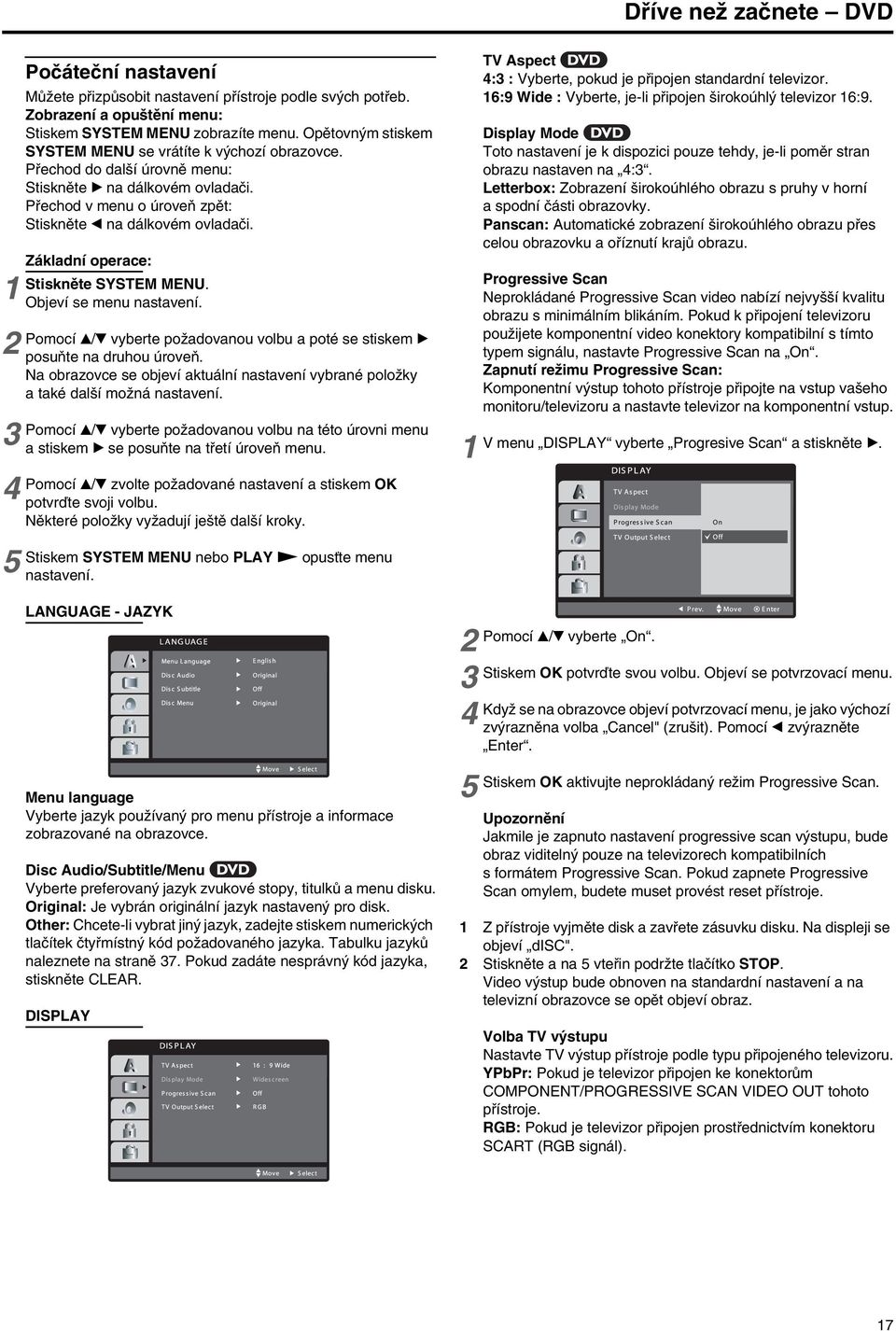 Základní operace: Stiskněte SYSTEM MENU. Objeví se menu nastavení. Pomocí v/v vyberte požadovanou volbu a poté se stiskem B posuňte na druhou úroveň.