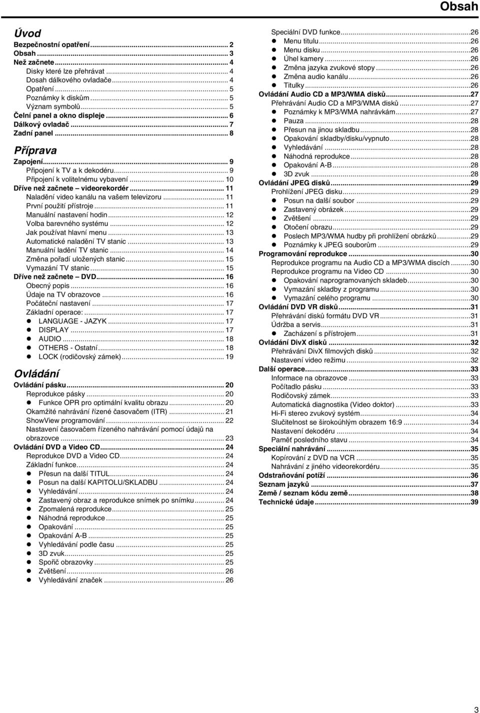 .. Naladění video kanálu na vašem televizoru... První použití přístroje... Manuální nastavení hodin... Volba barevného systému... Jak používat hlavní menu... Automatické naladění TV stanic.
