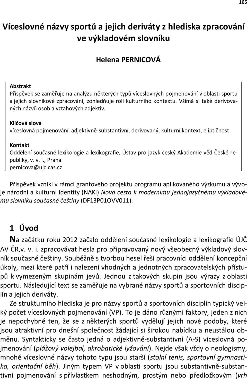 Klíčová slova víceslovná pojmenování, adjektivně-substantivní, derivovaný, kulturní kontext, eliptičnost Kontakt Oddělení současné lexikologie a lexikografie, Ústav pro jazyk český Akademie věd České