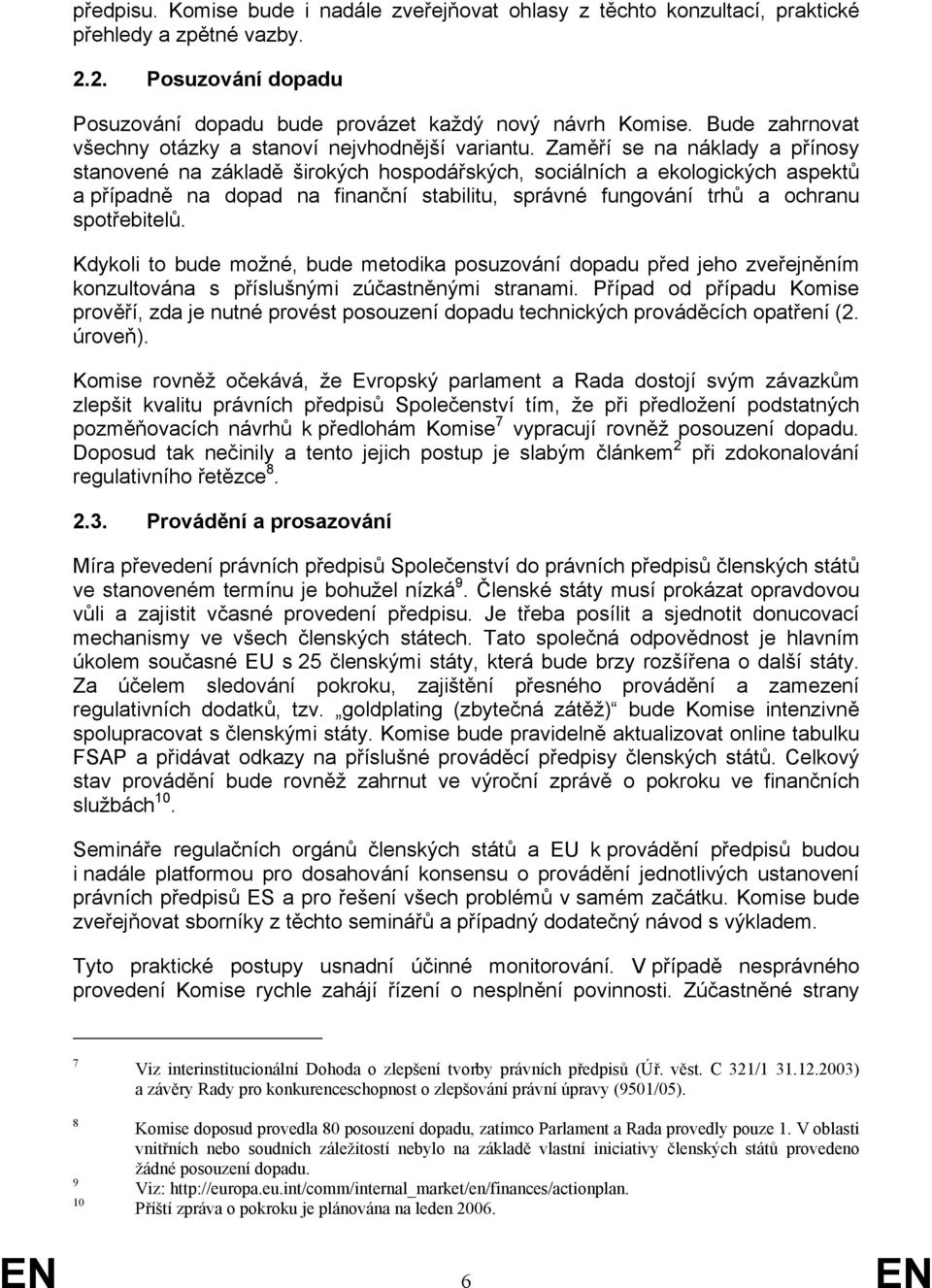 Zaměří se na náklady a přínosy stanovené na základě širokých hospodářských, sociálních a ekologických aspektů a případně na dopad na finanční stabilitu, správné fungování trhů a ochranu spotřebitelů.