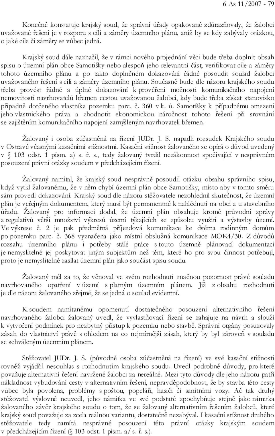 Krajský soud dále naznačil, že v rámci nového projednání věci bude třeba doplnit obsah spisu o územní plán obce Samotišky nebo alespoň jeho relevantní část, verifikovat cíle a záměry tohoto územního