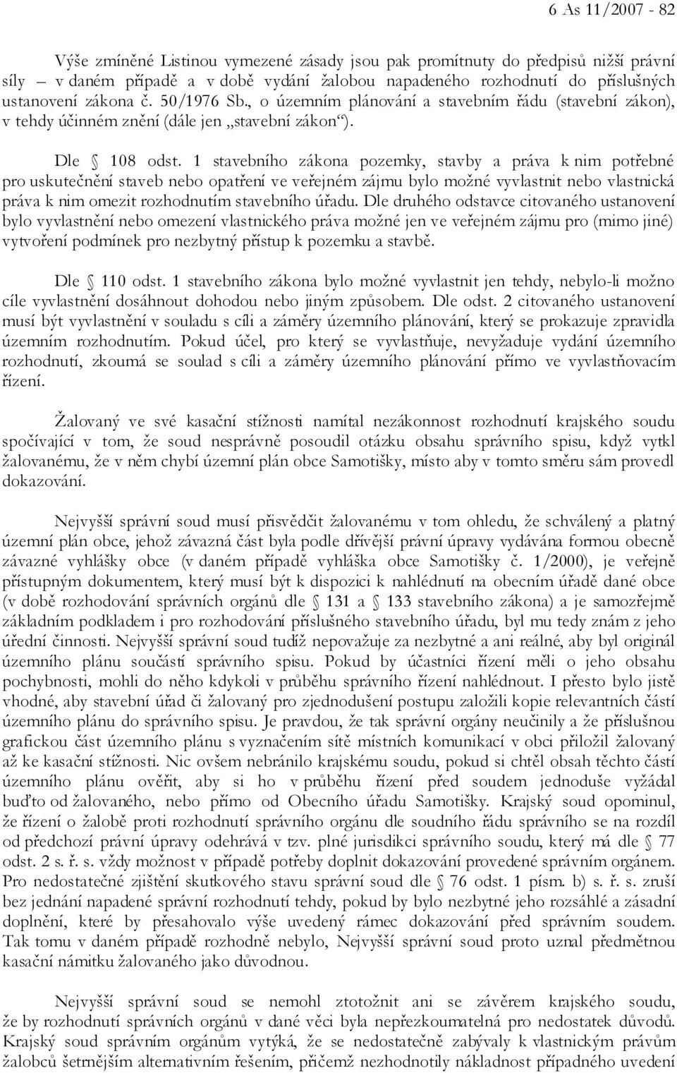 1 stavebního zákona pozemky, stavby a práva k nim potřebné pro uskutečnění staveb nebo opatření ve veřejném zájmu bylo možné vyvlastnit nebo vlastnická práva k nim omezit rozhodnutím stavebního úřadu.