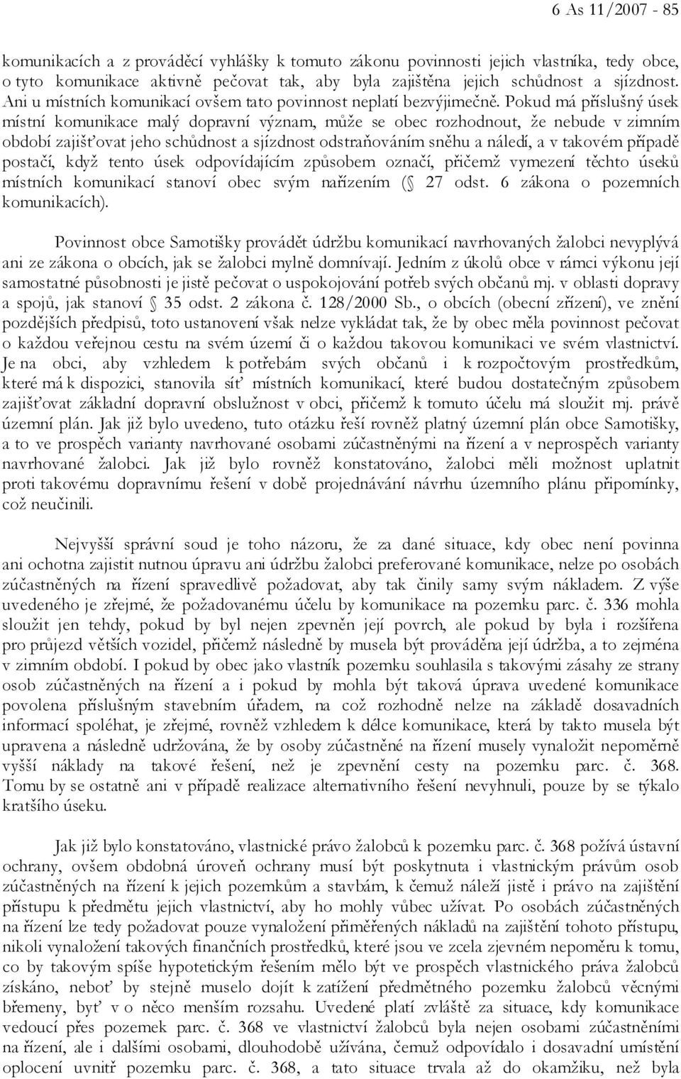 Pokud má příslušný úsek místní komunikace malý dopravní význam, může se obec rozhodnout, že nebude v zimním období zajišťovat jeho schůdnost a sjízdnost odstraňováním sněhu a náledí, a v takovém