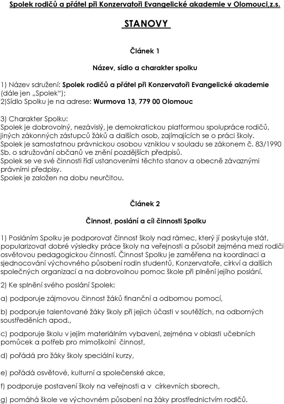 Olomouc 3) Charakter Spolku: Spolek je dobrovolný, nezávislý, je demokratickou platformou spolupráce rodičů, jiných zákonných zástupců žáků a dalších osob, zajímajících se o práci školy.