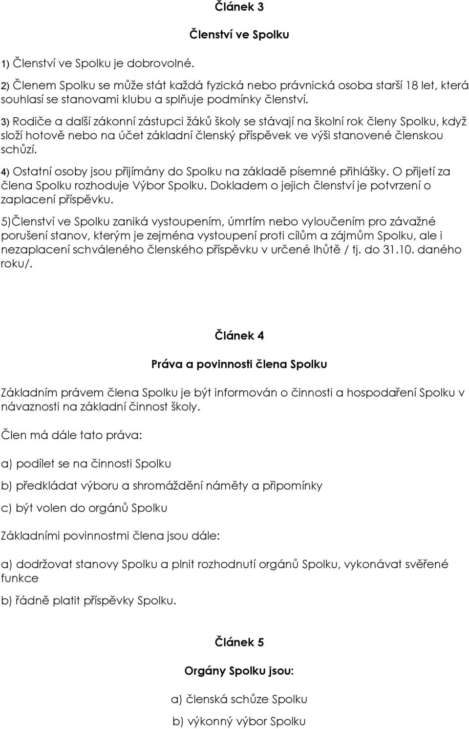 3) Rodiče a další zákonní zástupci žáků školy se stávají na školní rok členy Spolku, když složí hotově nebo na účet základní členský příspěvek ve výši stanovené členskou schůzí.