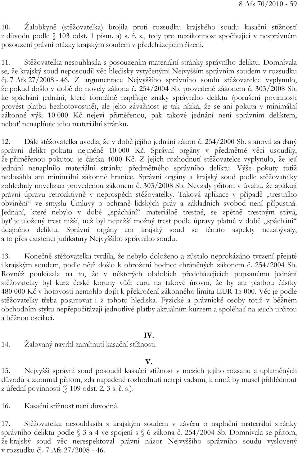 7 Afs 27/2008-46. Z argumentace Nejvyššího správního soudu stěžovatelce vyplynulo, že pokud došlo v době do novely zákona č. 254/2004 Sb. provedené zákonem č. 303/2008 Sb.