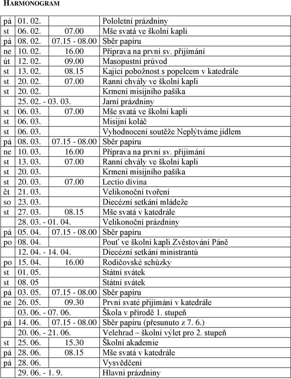 03. 07.00 Mše svatá ve školní kapli st 06. 03. Misijní koláč st 06. 03. Vyhodnocení soutěže Neplýtváme jídlem pá 08. 03. 07.15-08.00 Sběr papíru ne 10. 03. 16.00 Příprava na první sv. přijímání st 13.