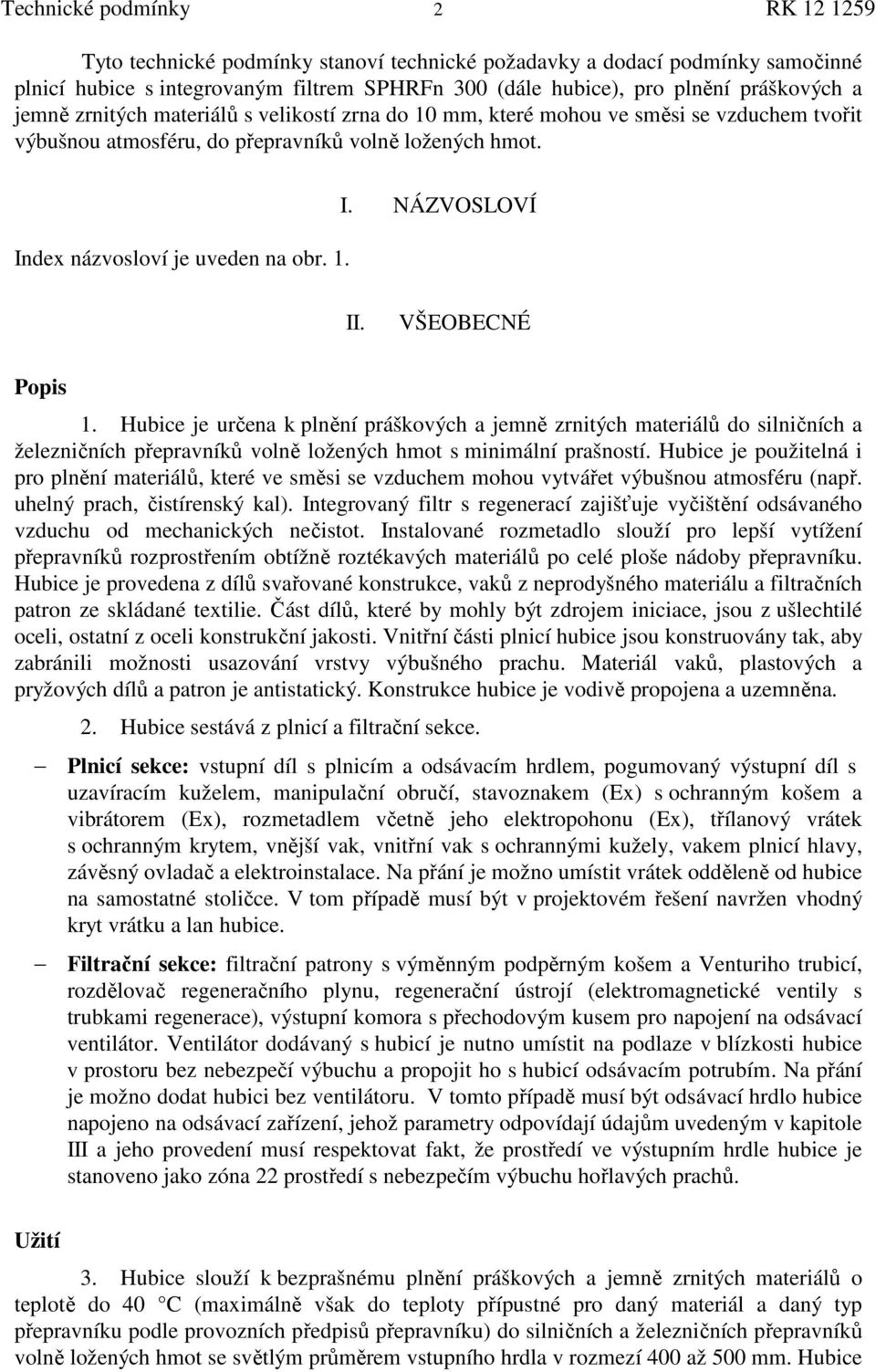 VŠEOBECNÉ Popis 1. Hubice je určena k plnění práškových a jemně zrnitých materiálů do silničních a železničních přepravníků volně ložených hmot s minimální prašností.