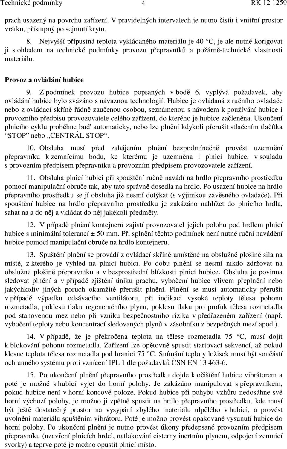 Provoz a ovládání hubice 9. Z podmínek provozu hubice popsaných v bodě 6. vyplývá požadavek, aby ovládání hubice bylo svázáno s návaznou technologií.