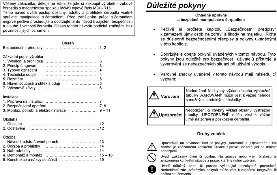 Před zahájením práce s čerpadlem nejprve pečlivě prostudujte a dodržujte tento návod k zajištění bezpečnosti a dlouhé životnosti čerpadla.