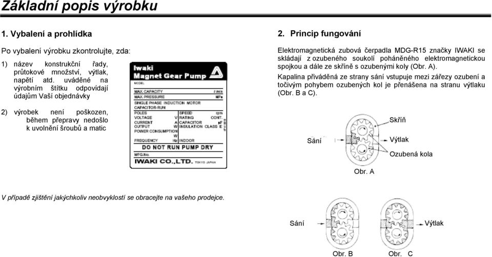 Princip fungování Elektromagnetická zubová čerpadla MDG-R15 značky IWAKI se skládají z ozubeného soukolí poháněného elektromagnetickou spojkou a dále ze skříně s ozubenými koly (Obr. A).