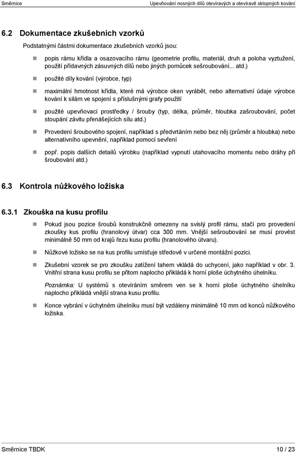 ) použité díly kování (výrobce, typ) maximální hmotnost křídla, které má výrobce oken vyrábět, nebo alternativní údaje výrobce kování k silám ve spojení s příslušnými grafy použití použité upevňovací