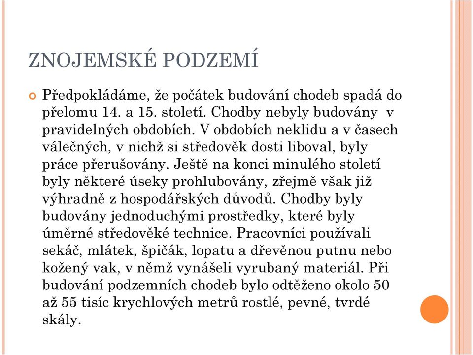 Ještě na konci minulého století byly některé úseky prohlubovány, zřejmě však již výhradně z hospodářských důvodů.