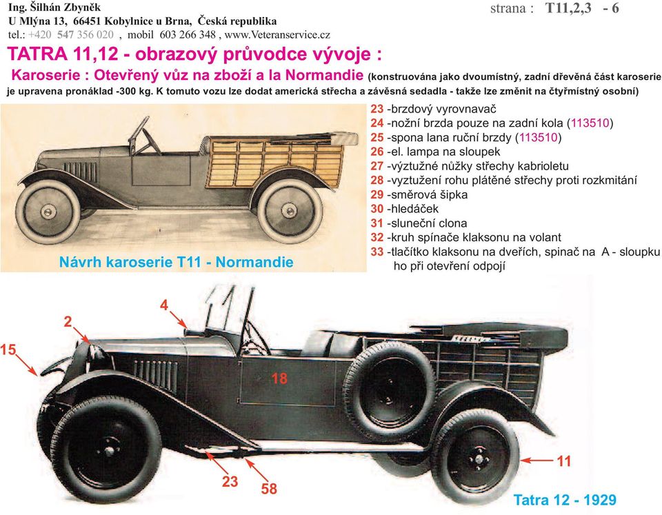 K tomuto vozu lze dodat americká střecha a závěsná sedadla - takže lze změnit na čtyřmístný osobní) Návrh karoserie T11 - Normandie 23 -brzdový vyrovnavač 24 -nožní brzda pouze na zadní