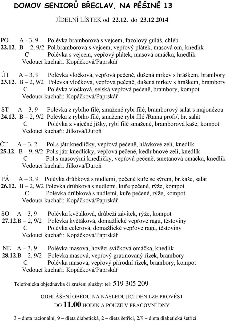 B 2, 9/2 Polévka vločková, vepřová pečeně, dušená mrkev s hráškem, brambory C Polévka vločková, selská vepřová pečeně, brambory, kompot ST A 3, 9 Polévka z rybího filé, smažené rybí filé, bramborový