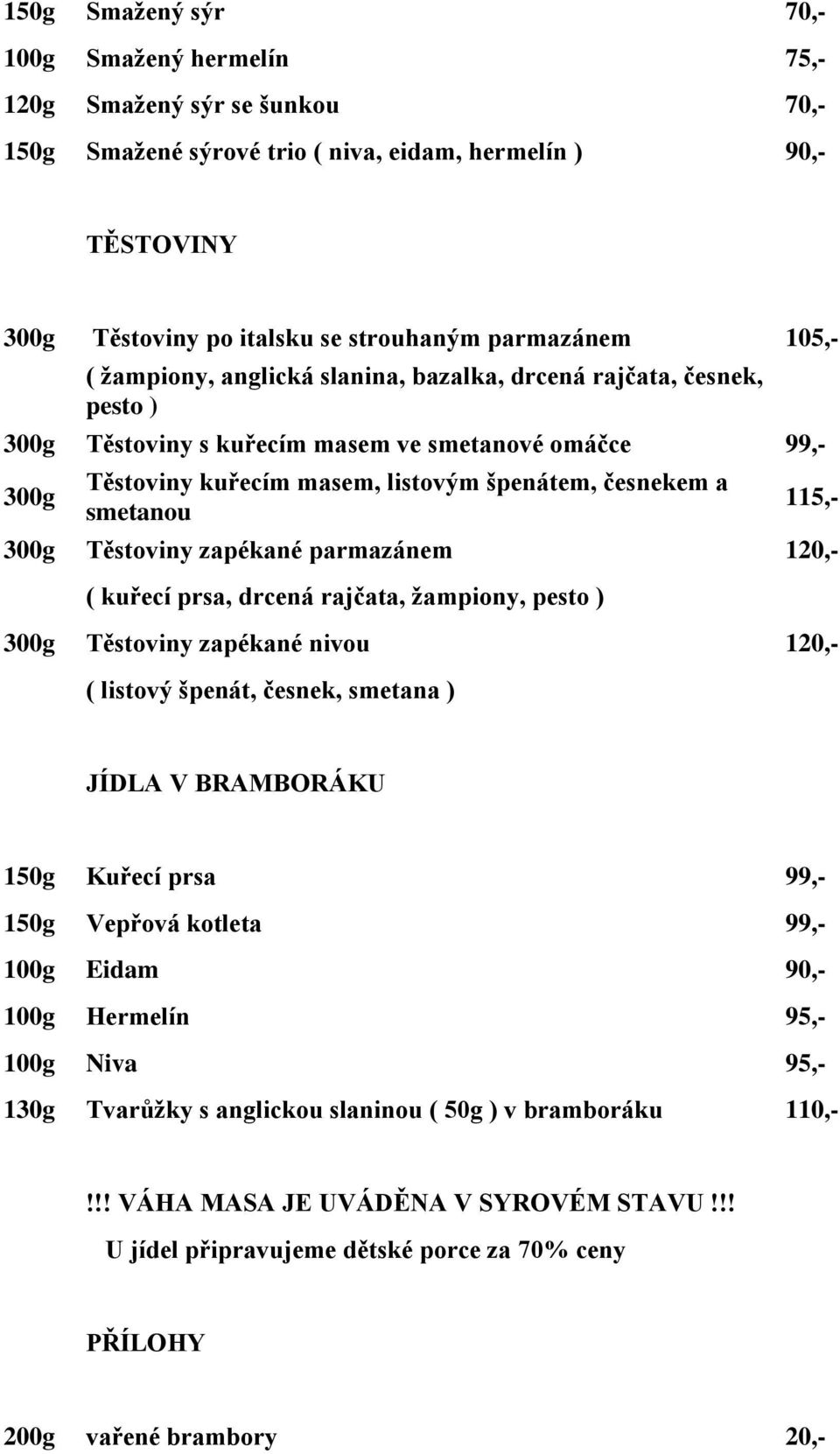 Těstoviny zapékané parmazánem 120,- ( kuřecí prsa, drcená rajčata, žampiony, pesto ) Těstoviny zapékané nivou 120,- ( listový špenát, česnek, smetana ) JÍDLA V BRAMBORÁKU 150g Kuřecí prsa 99,- 150g