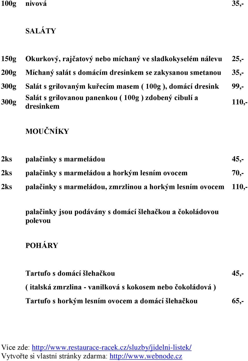 palačinky s marmeládou, zmrzlinou a horkým lesním ovocem 110,- palačinky jsou podávány s domácí šlehačkou a čokoládovou polevou POHÁRY Tartufo s domácí šlehačkou 45,- ( italská zmrzlina - vanilková