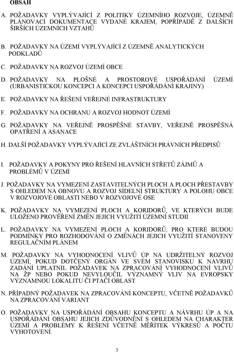 POŽADAVKY NA PLOŠNÉ A PROSTOROVÉ USPOŘÁDÁNÍ ÚZEMÍ (URBANISTICKOU KONCEPCI A KONCEPCI USPOŘÁDÁNÍ KRAJINY) E. POŽADAVKY NA ŘEŠENÍ VEŘEJNÉ INFRASTRUKTURY F. POŽADAVKY NA OCHRANU A ROZVOJ HODNOT ÚZEMÍ G.