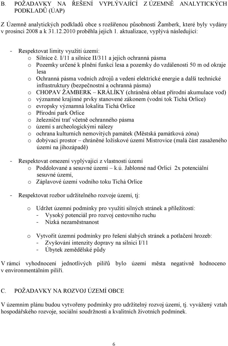 I/11 a silnice II/311 a jejich ochranná pásma o Pozemky určené k plnění funkcí lesa a pozemky do vzdálenosti 50 m od okraje lesa o Ochranná pásma vodních zdrojů a vedení elektrické energie a další