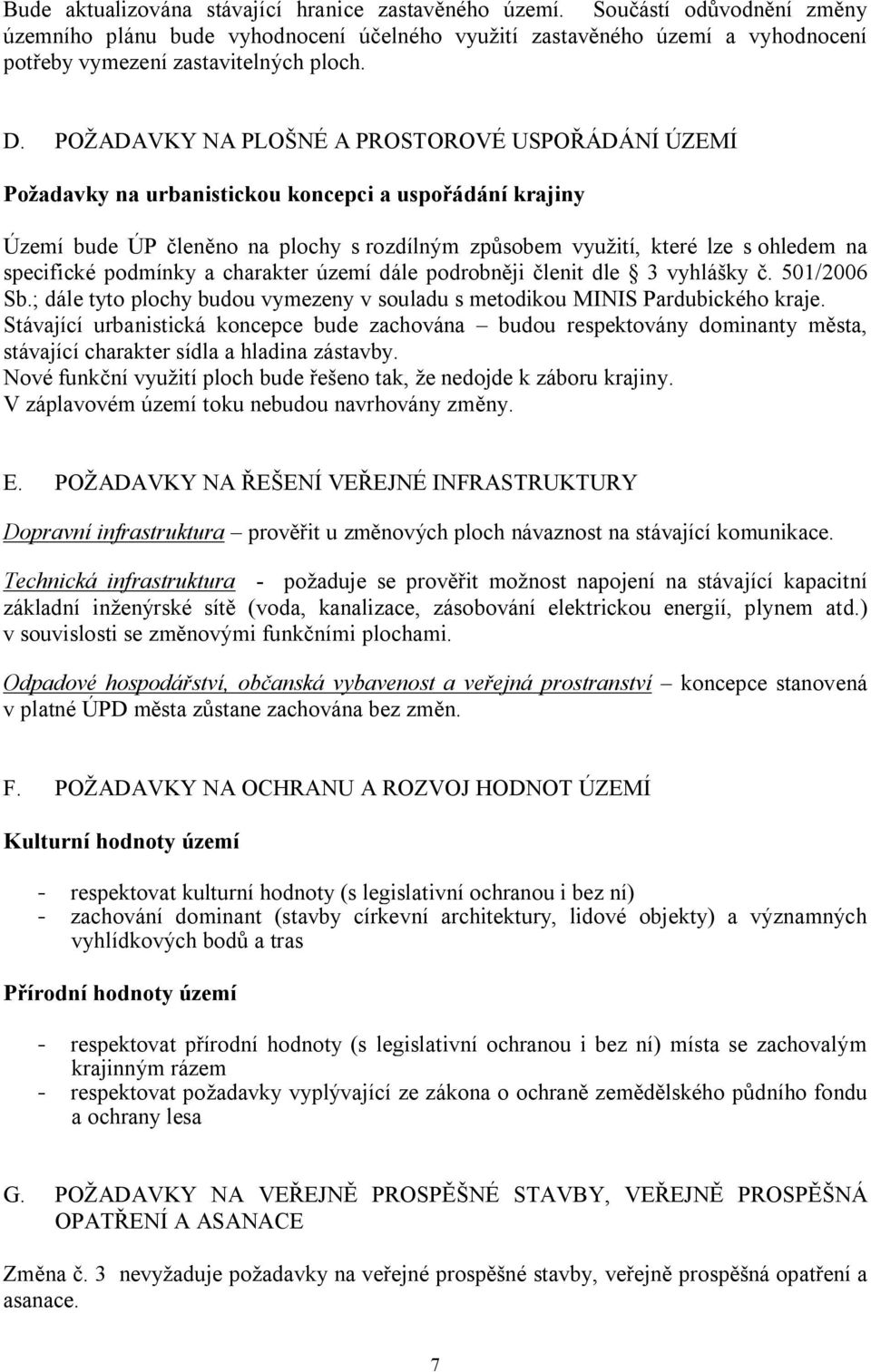 POŽADAVKY NA PLOŠNÉ A PROSTOROVÉ USPOŘÁDÁNÍ ÚZEMÍ Požadavky na urbanistickou koncepci a uspořádání krajiny Území bude ÚP členěno na plochy s rozdílným způsobem využití, které lze s ohledem na