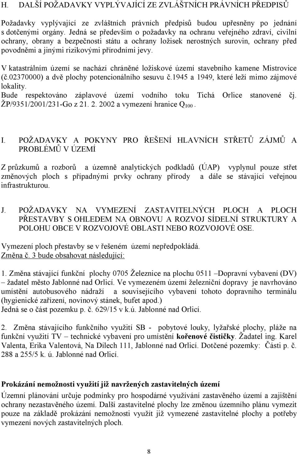 jevy. V katastrálním území se nachází chráněné ložiskové území stavebního kamene Mistrovice (č.02370000) a dvě plochy potencionálního sesuvu č.1945 a 1949, které leží mimo zájmové lokality.