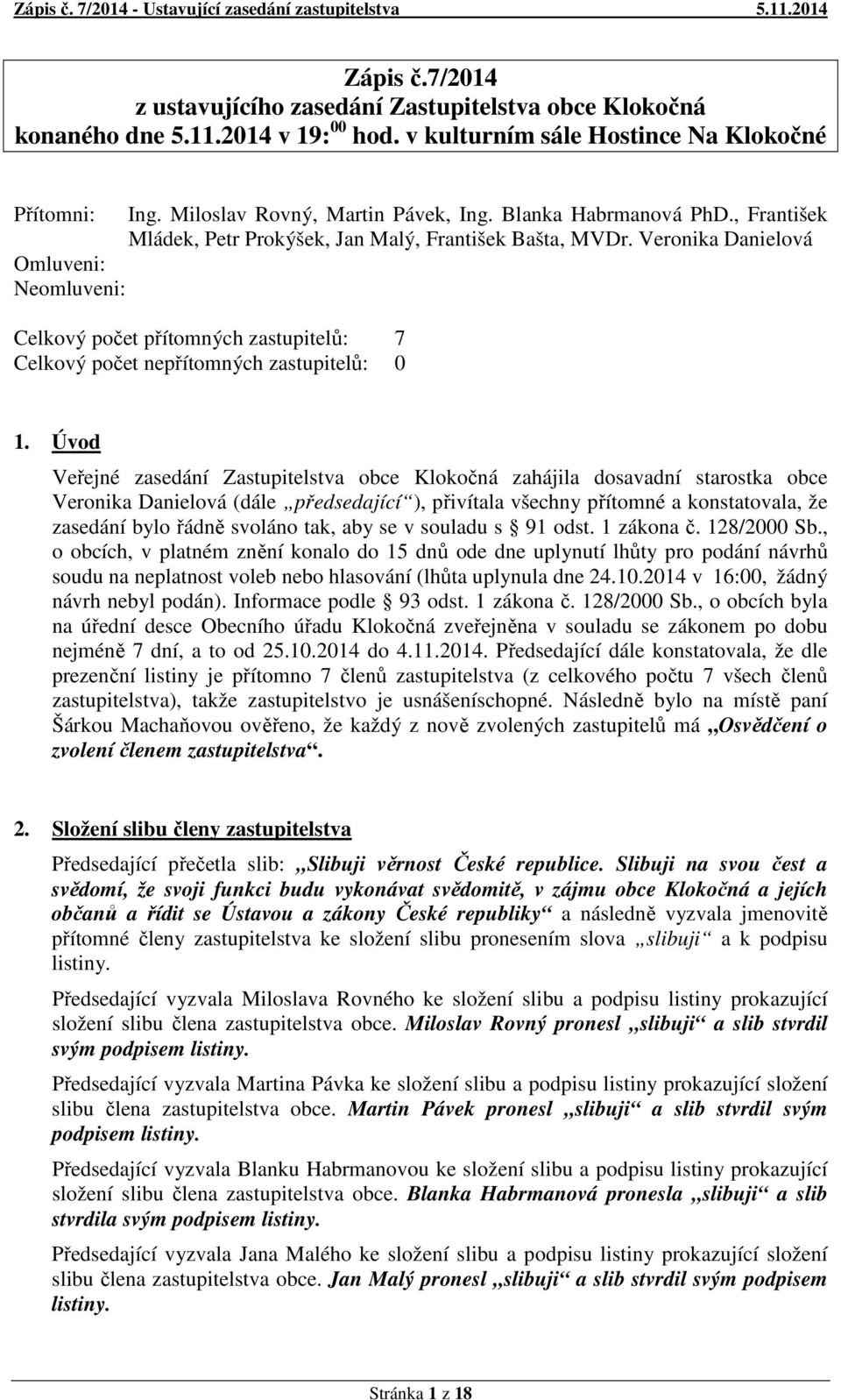 Veronika Danielová Omluveni: Neomluveni: Celkový počet přítomných zastupitelů: 7 Celkový počet nepřítomných zastupitelů: 0 1.