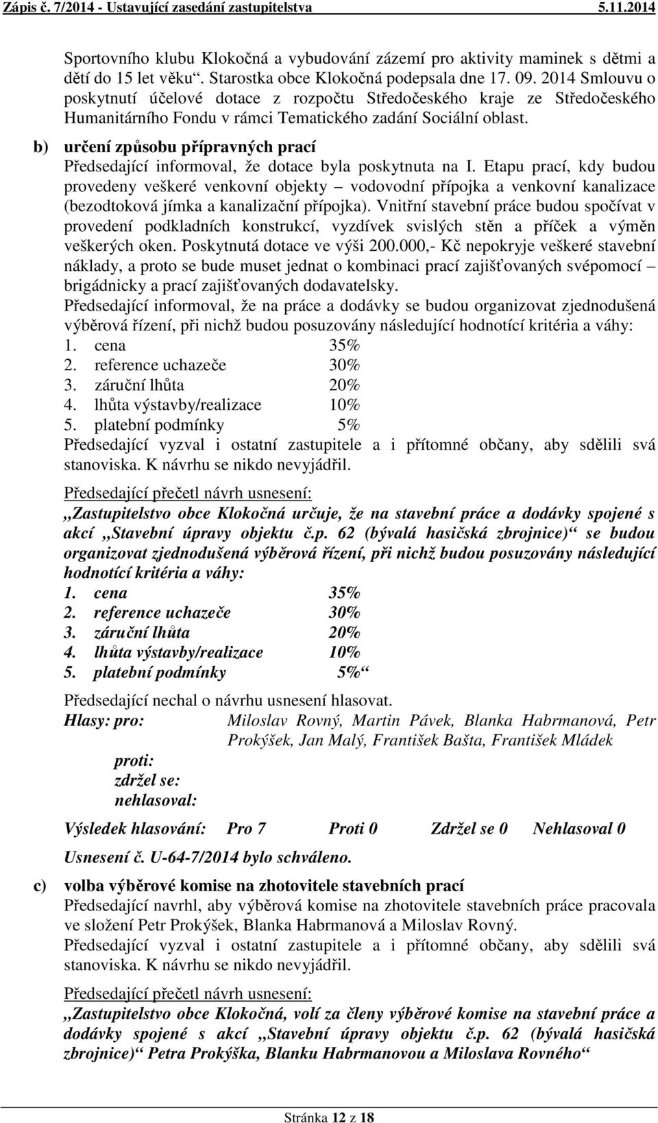 b) určení způsobu přípravných prací Předsedající informoval, že dotace byla poskytnuta na I.