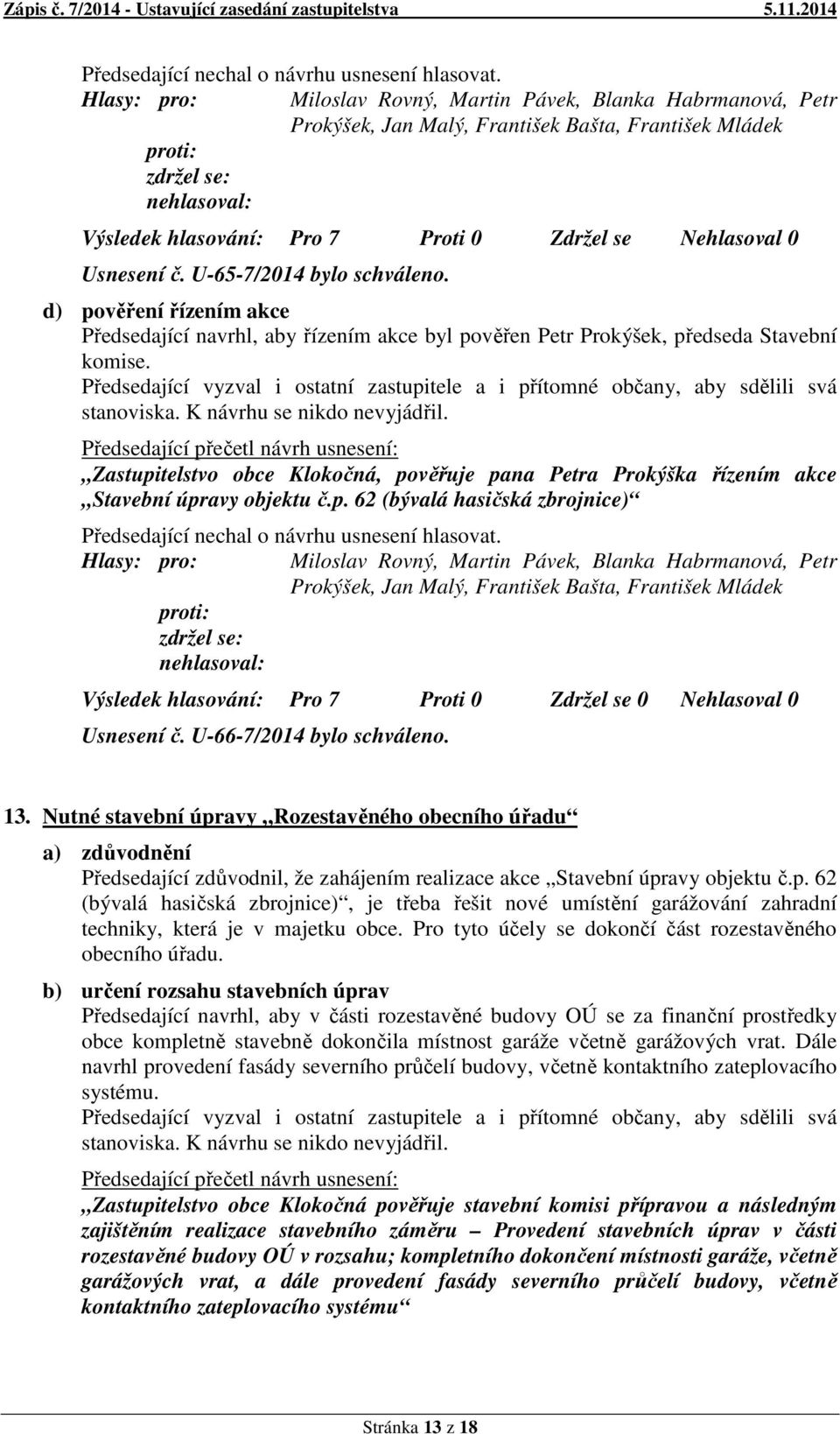 Zastupitelstvo obce Klokočná, pověřuje pana Petra Prokýška řízením akce Stavební úpravy objektu č.p. 62 (bývalá hasičská zbrojnice) Usnesení č. U-66-7/2014 bylo schváleno. 13.