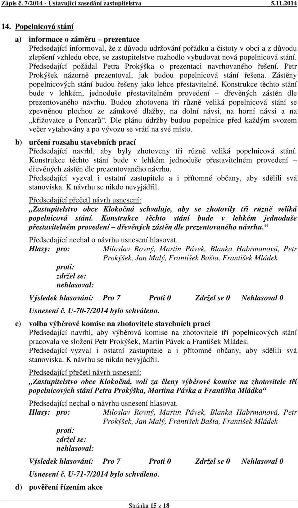 Zástěny popelnicových stání budou řešeny jako lehce přestavitelné. Konstrukce těchto stání bude v lehkém, jednoduše přestavitelném provedení dřevěných zástěn dle prezentovaného návrhu.