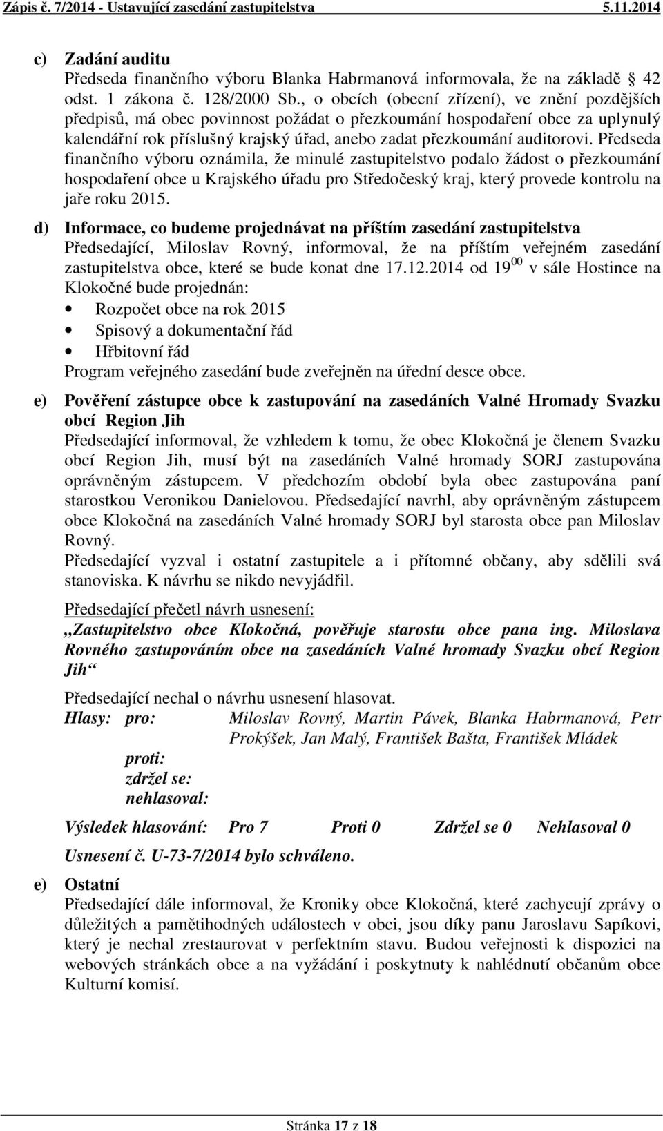 auditorovi. Předseda finančního výboru oznámila, že minulé zastupitelstvo podalo žádost o přezkoumání hospodaření obce u Krajského úřadu pro Středočeský kraj, který provede kontrolu na jaře roku 2015.