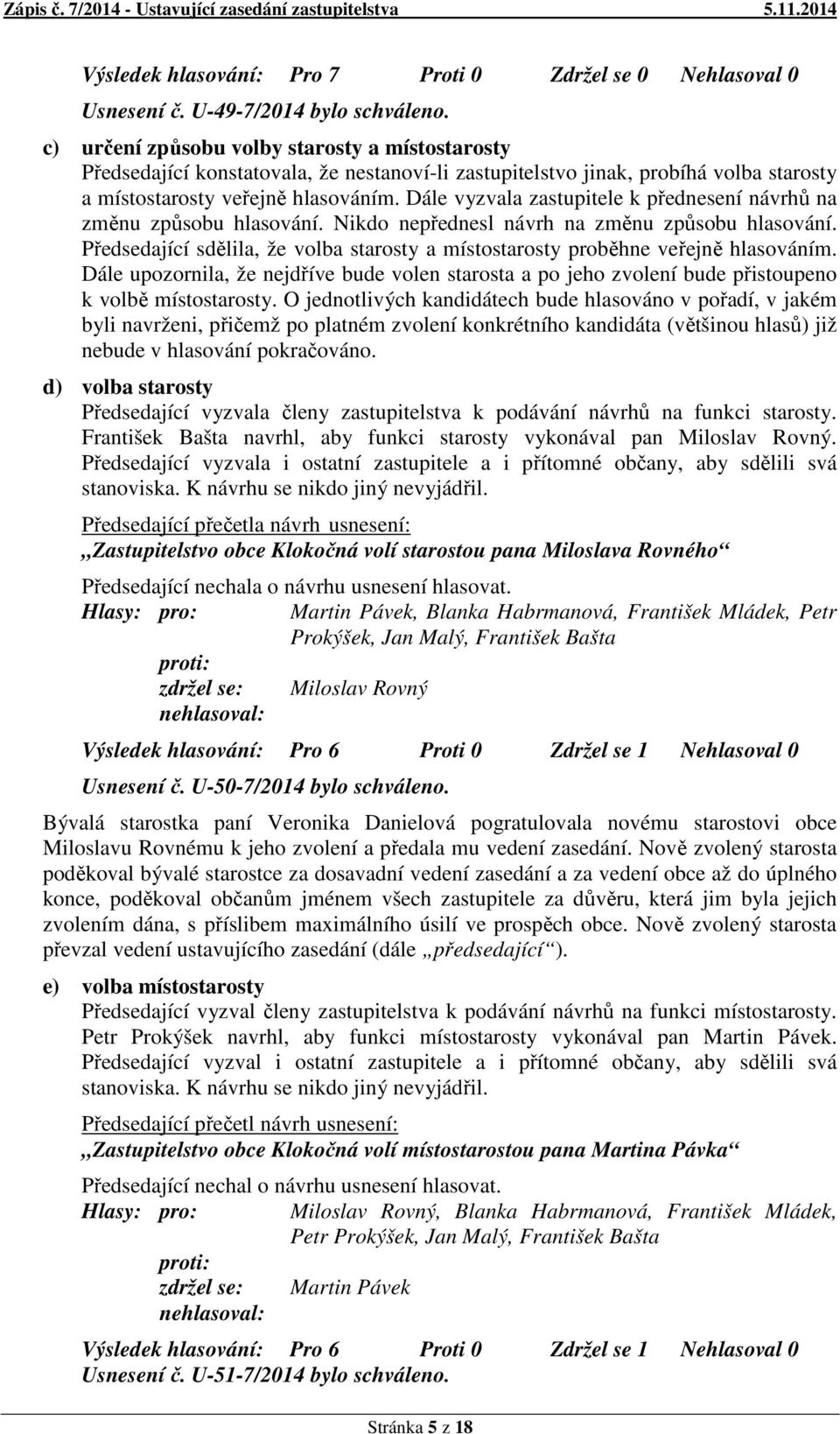 Dále vyzvala zastupitele k přednesení návrhů na změnu způsobu hlasování. Nikdo nepřednesl návrh na změnu způsobu hlasování.